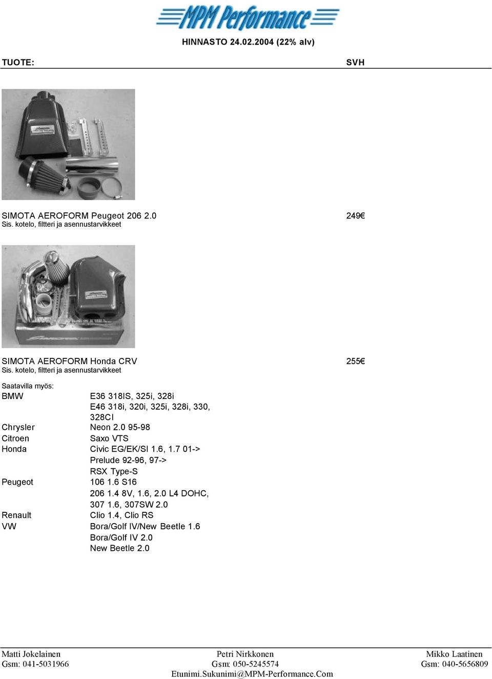 Chrysler Neon 2.0 95-98 Citroen Saxo VTS Honda Civic EG/EK/SI 1.6, 1.7 01-> Prelude 92-96, 97-> RSX Type-S Peugeot 106 1.