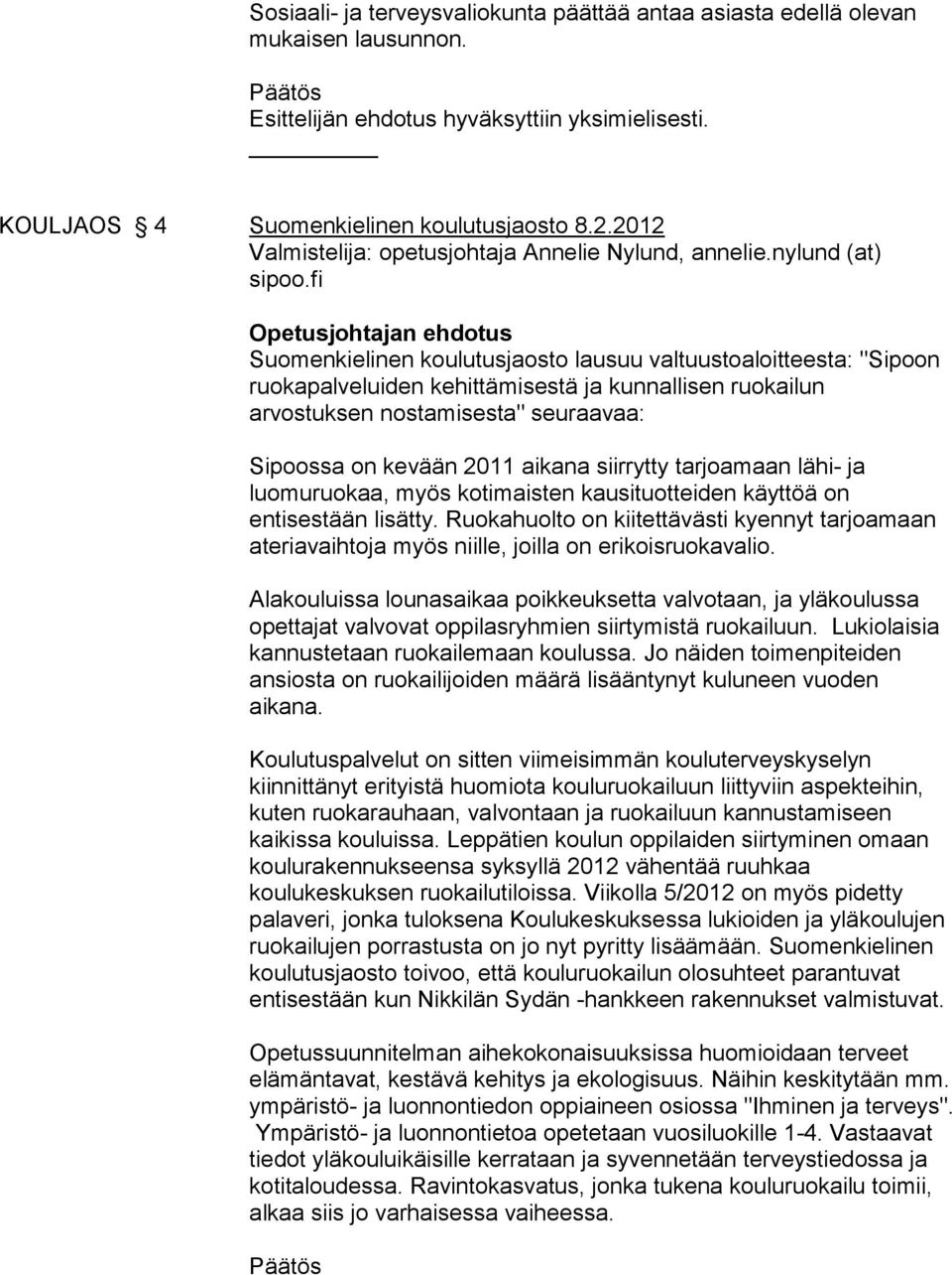 fi Opetusjohtajan ehdotus Suomenkielinen koulutusjaosto lausuu valtuustoaloitteesta: "Sipoon ruokapalveluiden kehittämisestä ja kunnallisen ruokailun arvostuksen nostamisesta" seuraavaa: Sipoossa on