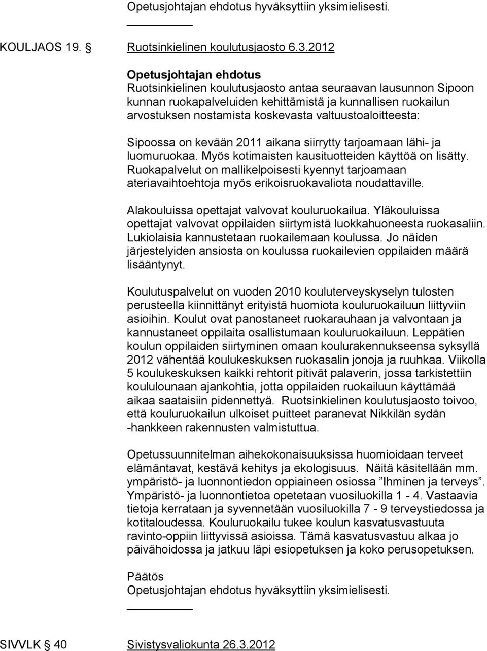 valtuustoaloitteesta: Sipoossa on kevään 2011 aikana siirrytty tarjoamaan lähi- ja luomuruokaa. Myös kotimaisten kausituotteiden käyttöä on lisätty.