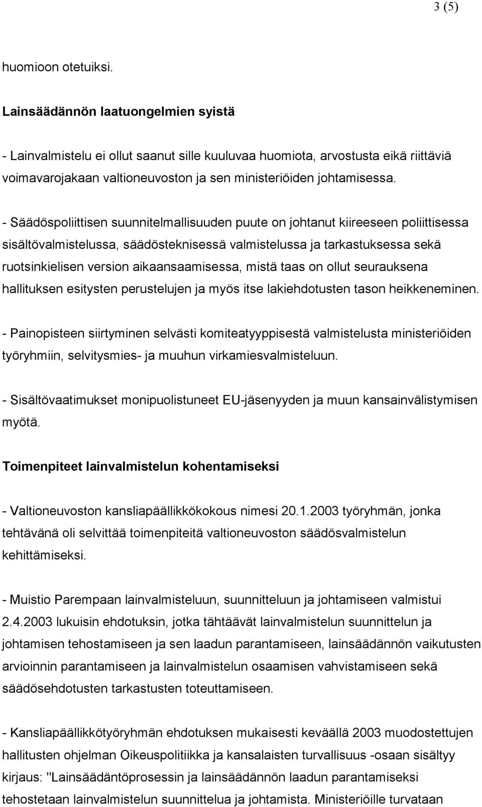 - Säädöspoliittisen suunnitelmallisuuden puute on johtanut kiireeseen poliittisessa sisältövalmistelussa, säädösteknisessä valmistelussa ja tarkastuksessa sekä ruotsinkielisen version