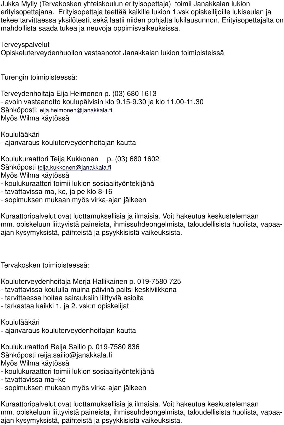 Terveyspalvelut Opiskeluterveydenhuollon vastaanotot Janakkalan lukion toimipisteissä Turengin toimipisteessä: Terveydenhoitaja Eija Heimonen p. (03) 680 1613 - avoin vastaanotto koulupäivisin klo 9.