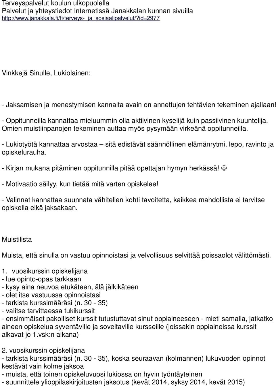 - Oppitunneilla kannattaa mieluummin olla aktiivinen kyselijä kuin passiivinen kuuntelija. Omien muistiinpanojen tekeminen auttaa myös pysymään virkeänä oppitunneilla.