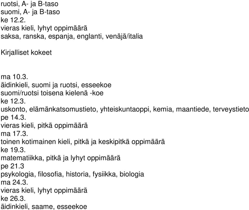 3. vieras kieli, pitkä oppimäärä ma 17.3. toinen kotimainen kieli, pitkä ja keskipitkä oppimäärä ke 19.3. matematiikka, pitkä ja lyhyt oppimäärä pe 21.