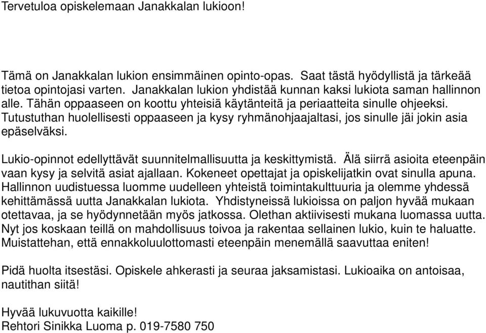 Tutustuthan huolellisesti oppaaseen ja kysy ryhmänohjaajaltasi, jos sinulle jäi jokin asia epäselväksi. Lukio-opinnot edellyttävät suunnitelmallisuutta ja keskittymistä.