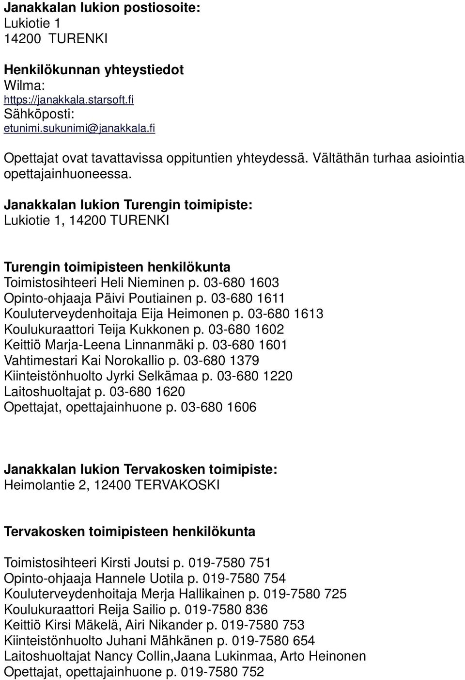 Janakkalan lukion Turengin toimipiste: Lukiotie 1, 14200 TURENKI Turengin toimipisteen henkilökunta Toimistosihteeri Heli Nieminen p. 03-680 1603 Opinto-ohjaaja Päivi Poutiainen p.