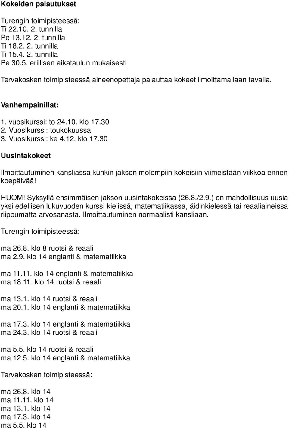 Vuosikurssi: toukokuussa 3. Vuosikurssi: ke 4.12. klo 17.30 Uusintakokeet Ilmoittautuminen kansliassa kunkin jakson molempiin kokeisiin viimeistään viikkoa ennen koepäivää! HUOM!