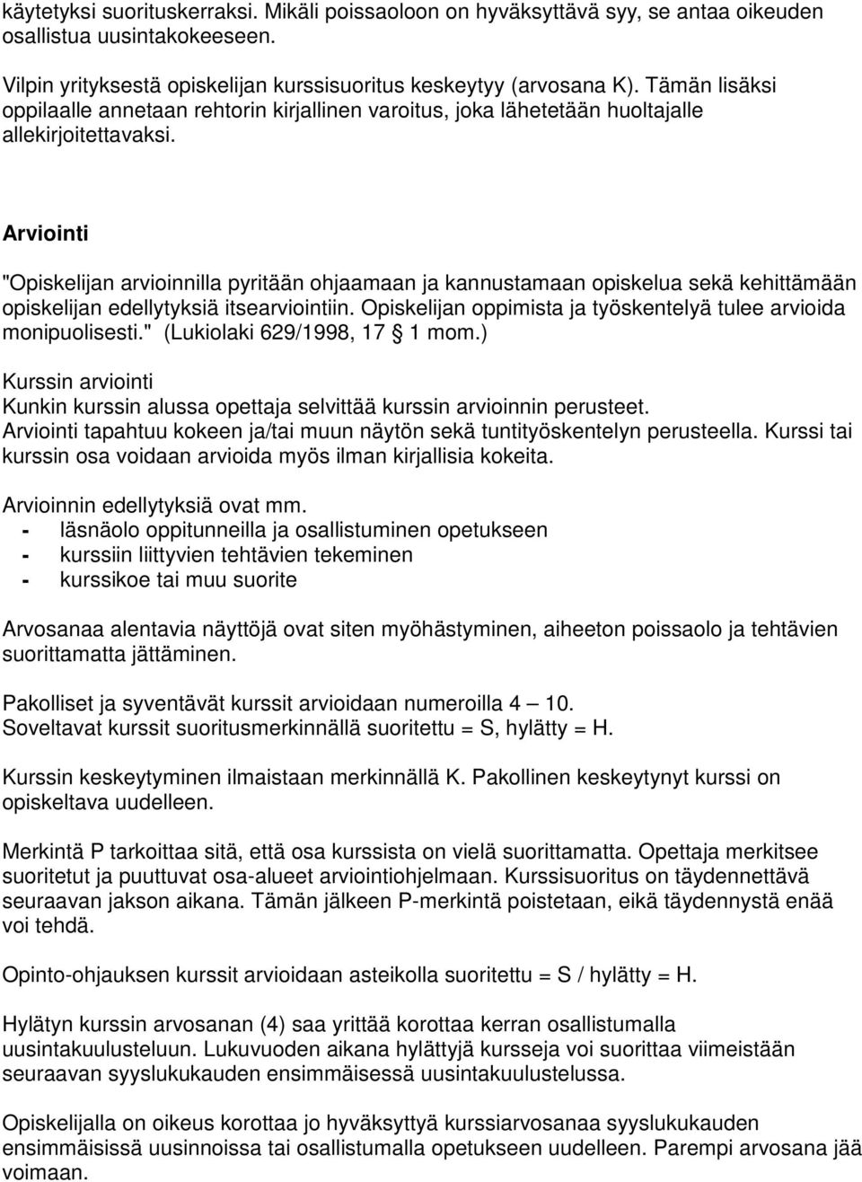 Arviointi "Opiskelijan arvioinnilla pyritään ohjaamaan ja kannustamaan opiskelua sekä kehittämään opiskelijan edellytyksiä itsearviointiin.