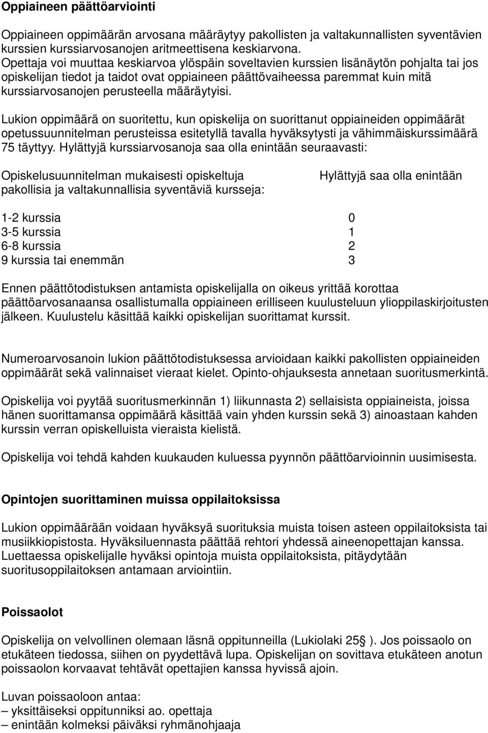 määräytyisi. Lukion oppimäärä on suoritettu, kun opiskelija on suorittanut oppiaineiden oppimäärät opetussuunnitelman perusteissa esitetyllä tavalla hyväksytysti ja vähimmäiskurssimäärä 75 täyttyy.