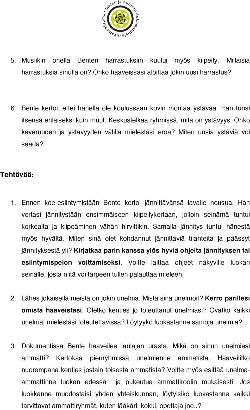 Onko kaveruuden ja ystävyyden välillä mielestäsi eroa? Miten uusia ystäviä voi saada? Tehtävää: 1. Ennen koe-esiintymistään Bente kertoi jännittävänsä lavalle nousua.