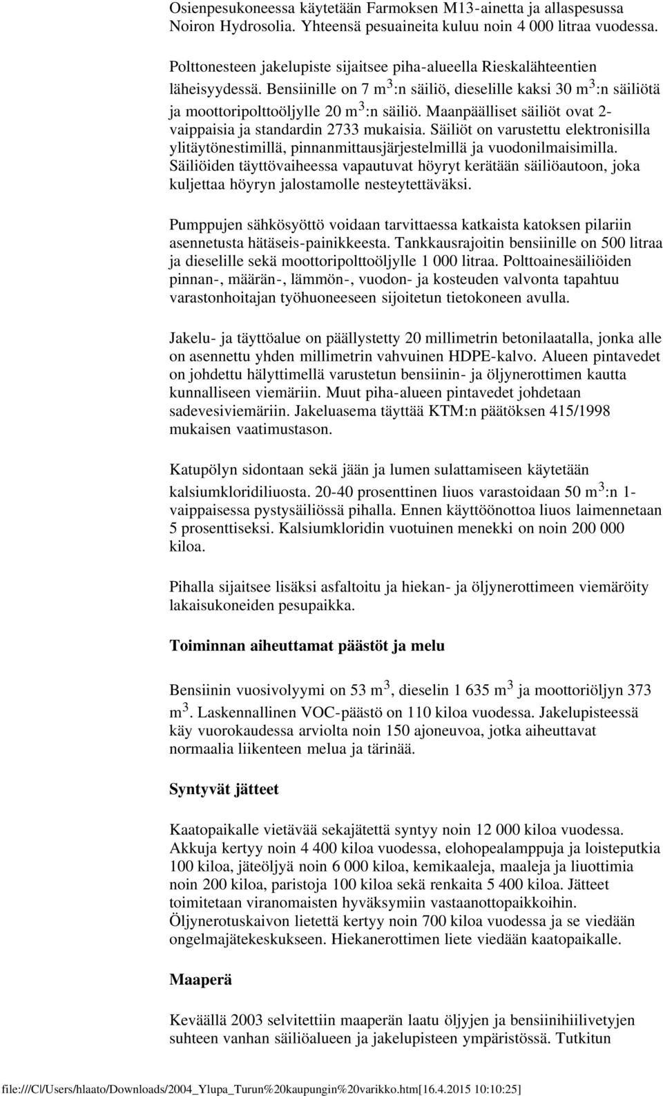 Maanpäälliset säiliöt ovat 2- vaippaisia ja standardin 2733 mukaisia. Säiliöt on varustettu elektronisilla ylitäytönestimillä, pinnanmittausjärjestelmillä ja vuodonilmaisimilla.