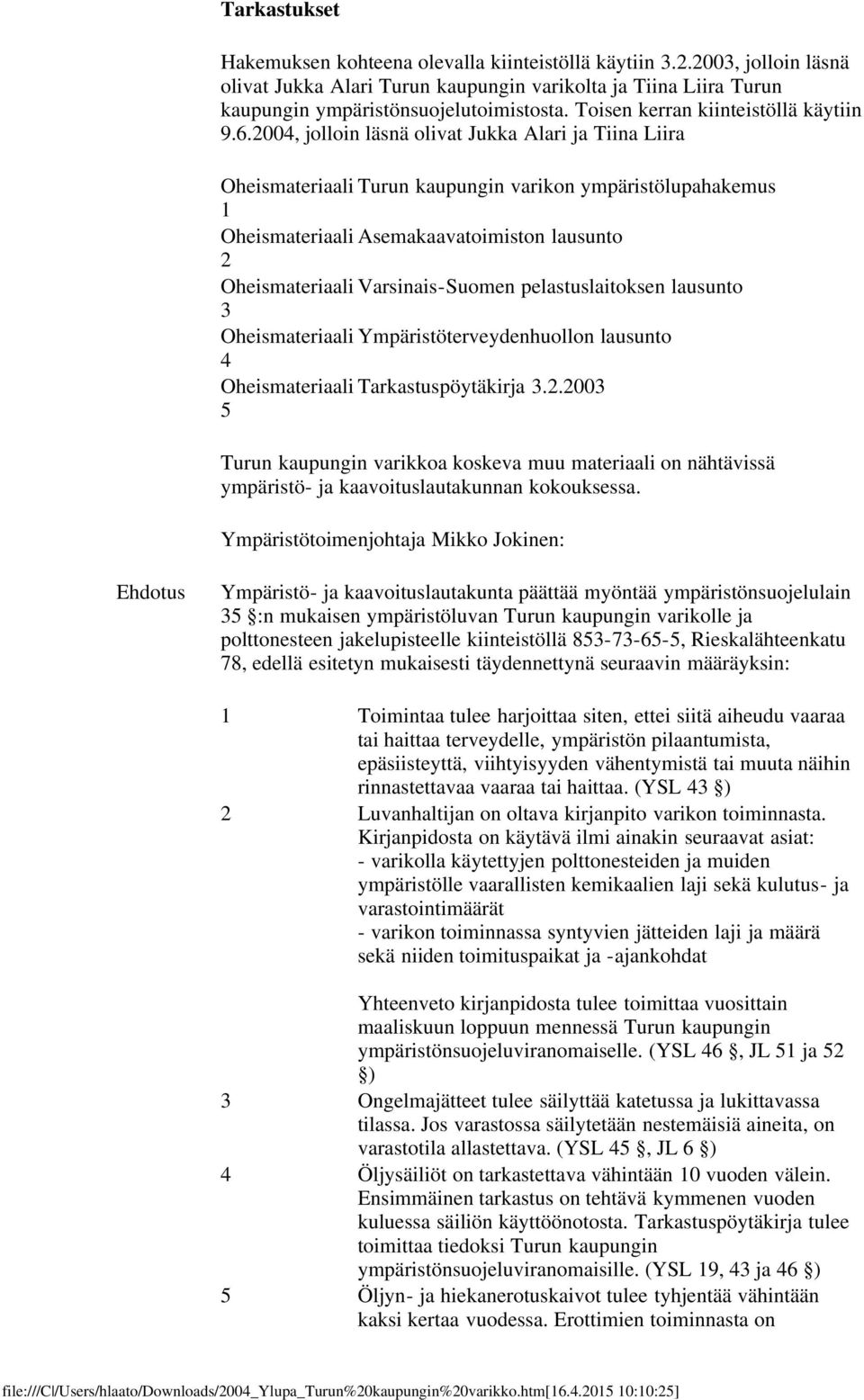 2004, jolloin läsnä olivat Jukka Alari ja Tiina Liira Oheismateriaali Turun kaupungin varikon ympäristölupahakemus 1 Oheismateriaali Asemakaavatoimiston lausunto 2 Oheismateriaali Varsinais-Suomen