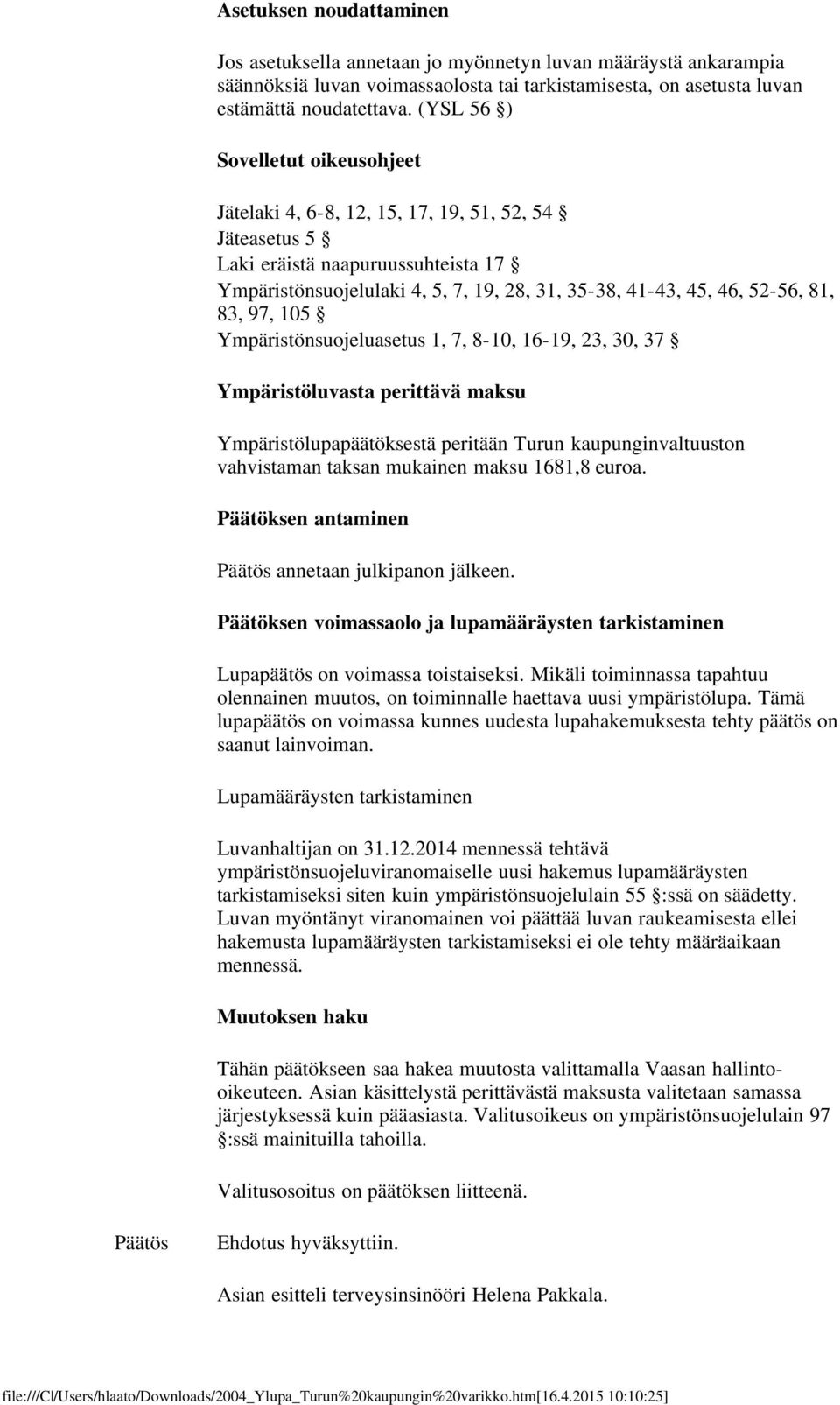 81, 83, 97, 105 Ympäristönsuojeluasetus 1, 7, 8-10, 16-19, 23, 30, 37 Ympäristöluvasta perittävä maksu Ympäristölupapäätöksestä peritään Turun kaupunginvaltuuston vahvistaman taksan mukainen maksu