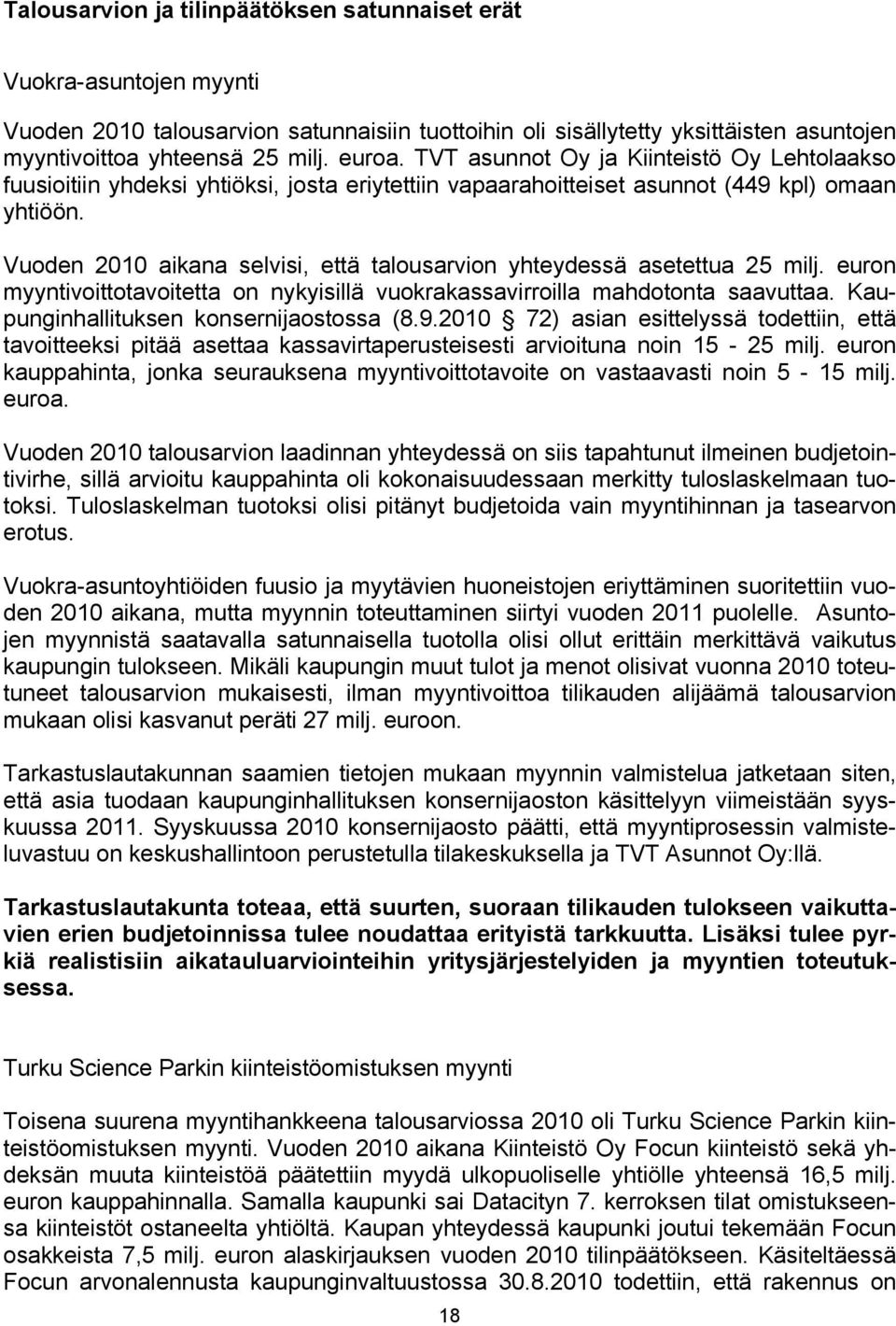 Vuoden 2010 aikana selvisi, että talousarvion yhteydessä asetettua 25 milj. euron myyntivoittotavoitetta on nykyisillä vuokrakassavirroilla mahdotonta saavuttaa.