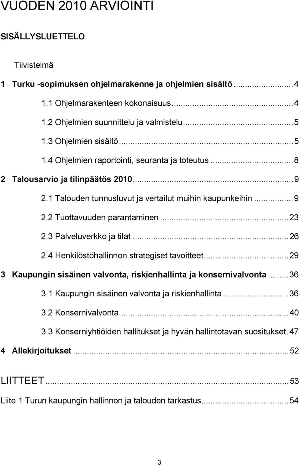 ..23 2.3 Palveluverkko ja tilat...26 2.4 Henkilöstöhallinnon strategiset tavoitteet...29 3 Kaupungin sisäinen valvonta, riskienhallinta ja konsernivalvonta...36 3.