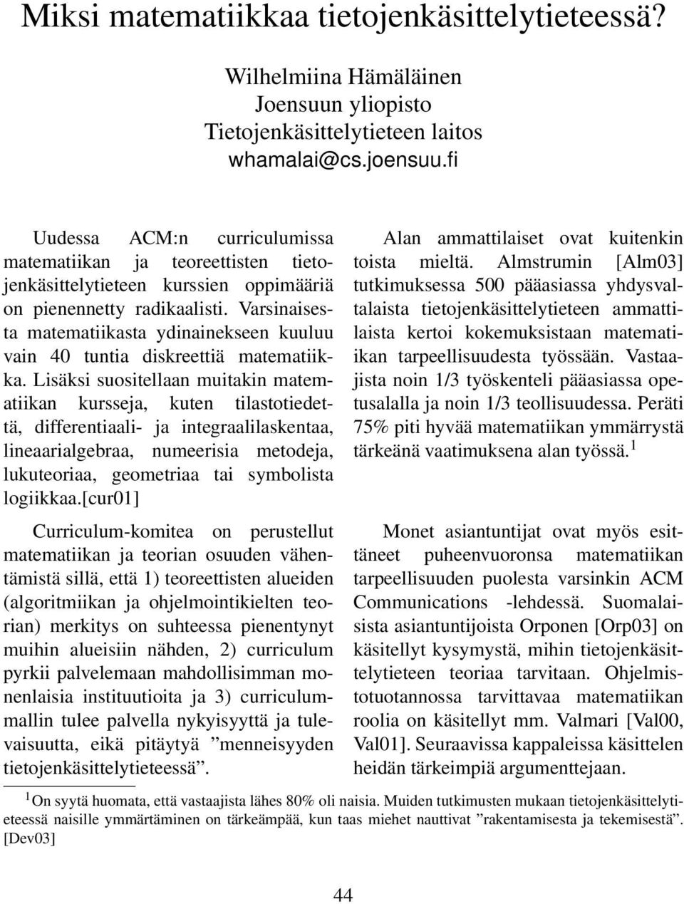 Varsinaisesta matematiikasta ydinainekseen kuuluu vain 40 tuntia diskreettiä matematiikka.