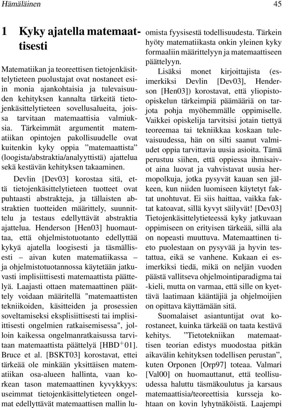 Tärkeimmät argumentit matematiikan opintojen pakollisuudelle ovat kuitenkin kyky oppia matemaattista (loogista/abstraktia/analyyttistä) ajattelua sekä kestävän kehityksen takaaminen.