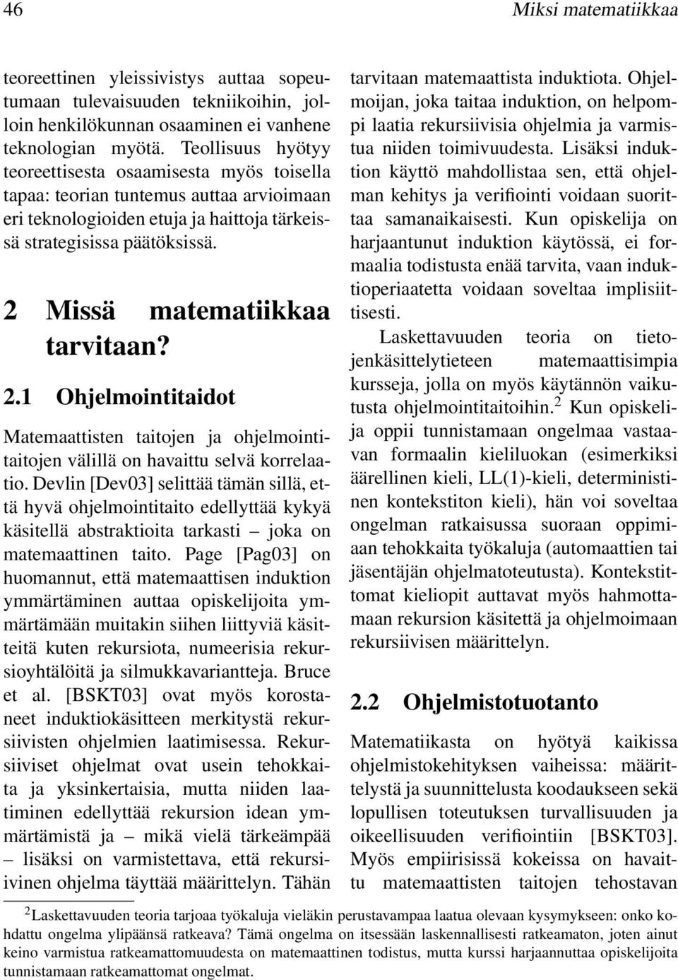 2 Missä matematiikkaa tarvitaan? 2.1 Ohjelmointitaidot Matemaattisten taitojen ja ohjelmointitaitojen välillä on havaittu selvä korrelaatio.