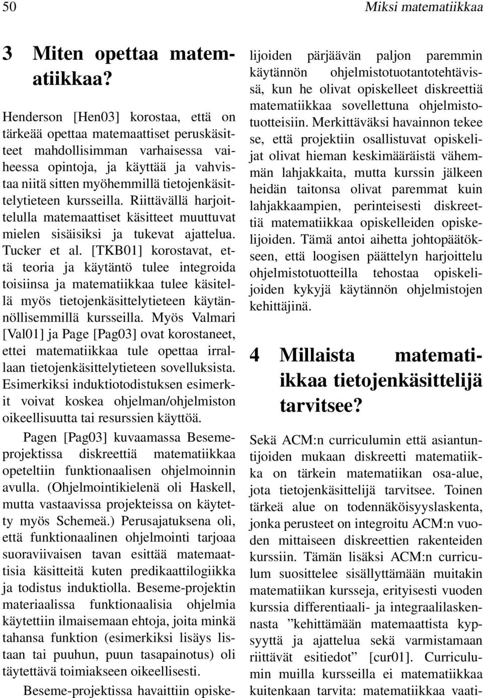 tietojenkäsittelytieteen kursseilla. Riittävällä harjoittelulla matemaattiset käsitteet muuttuvat mielen sisäisiksi ja tukevat ajattelua. Tucker et al.