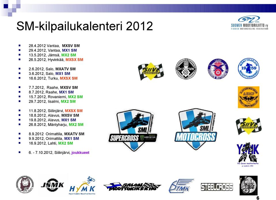 8.2012, Siilinjärvi, MXSX SM 18.8.2012, Alavus, MXSV SM 19.8.2012, Alavus, MX1 SM 26.8.2012, Mäntyharju, MX2 SM 8.9.2012 Orimattila, MXATV SM 9.