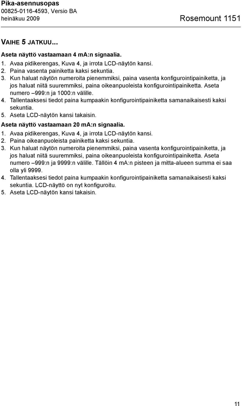 4. Tallentaaksesi tiedot paina kumpaakin konfigurointipainiketta samanaikaisesti kaksi sekuntia. 5. Aseta LCD-näytön kansi takaisin. Aseta näyttö vastaamaan 20 ma:n signaalia. 1.