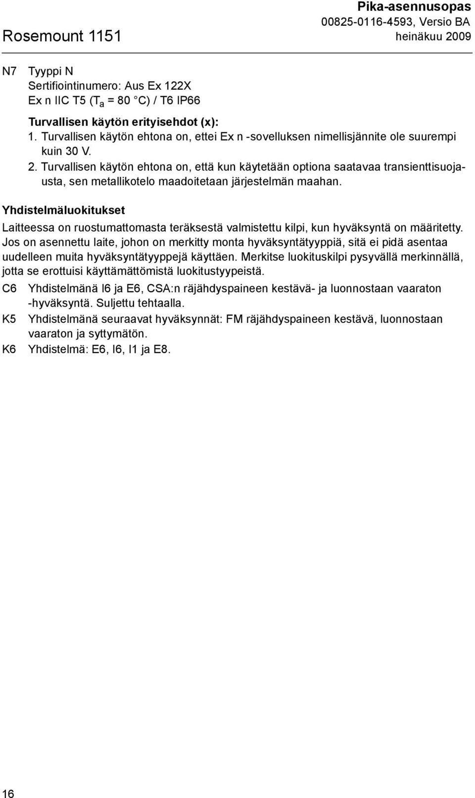 Turvallisen käytön ehtona on, että kun käytetään optiona saatavaa transienttisuojausta, sen metallikotelo maadoitetaan järjestelmän maahan.