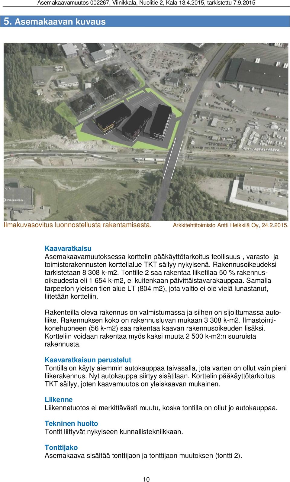 Tontille 2 saa rakentaa liiketilaa 50 % rakennusoikeudesta eli 1 654 k-m2, ei kuitenkaan päivittäistavarakauppaa.