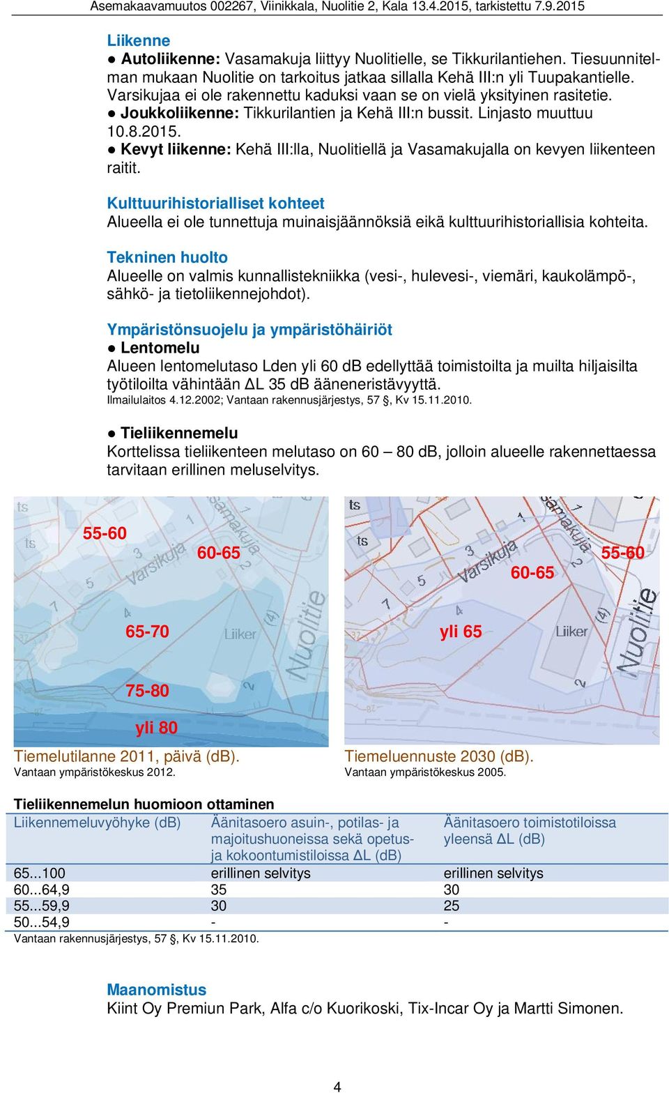 Kevyt liikenne: Kehä III:lla, Nuolitiellä ja Vasamakujalla on kevyen liikenteen raitit.