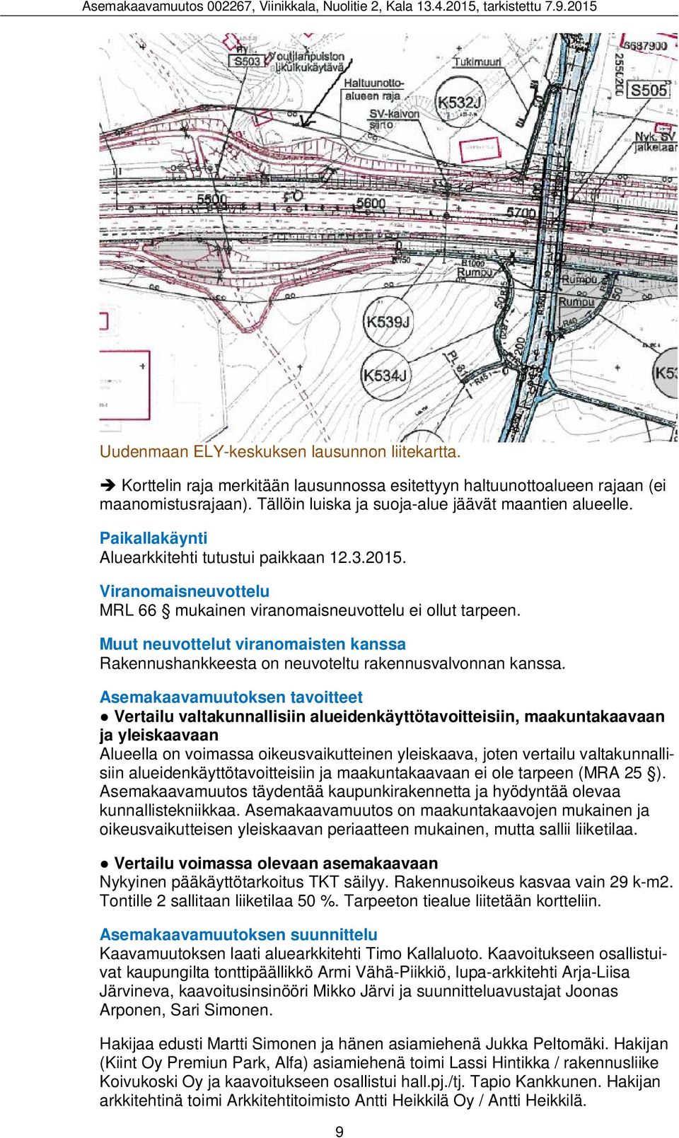 Muut neuvottelut viranomaisten kanssa Rakennushankkeesta on neuvoteltu rakennusvalvonnan kanssa.