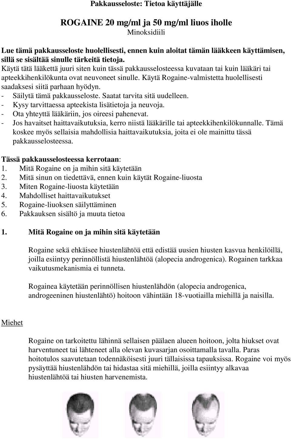 Käytä Rogaine-valmistetta huolellisesti saadaksesi siitä parhaan hyödyn. - Säilytä tämä pakkausseloste. Saatat tarvita sitä uudelleen. - Kysy tarvittaessa apteekista lisätietoja ja neuvoja.