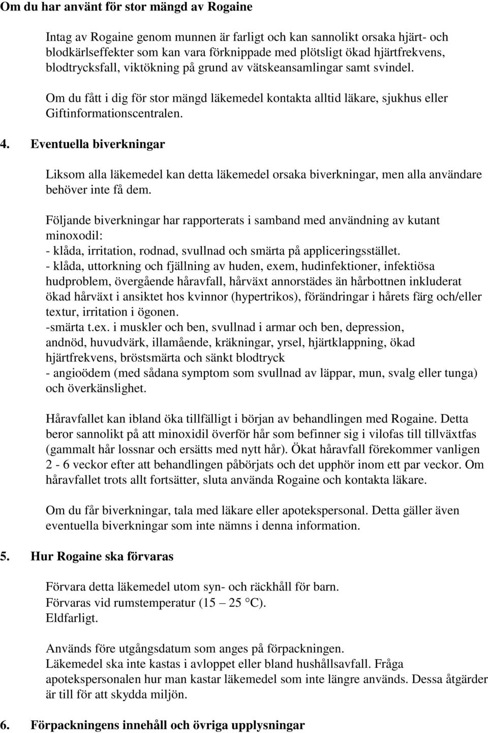 Eventuella biverkningar Liksom alla läkemedel kan detta läkemedel orsaka biverkningar, men alla användare behöver inte få dem.