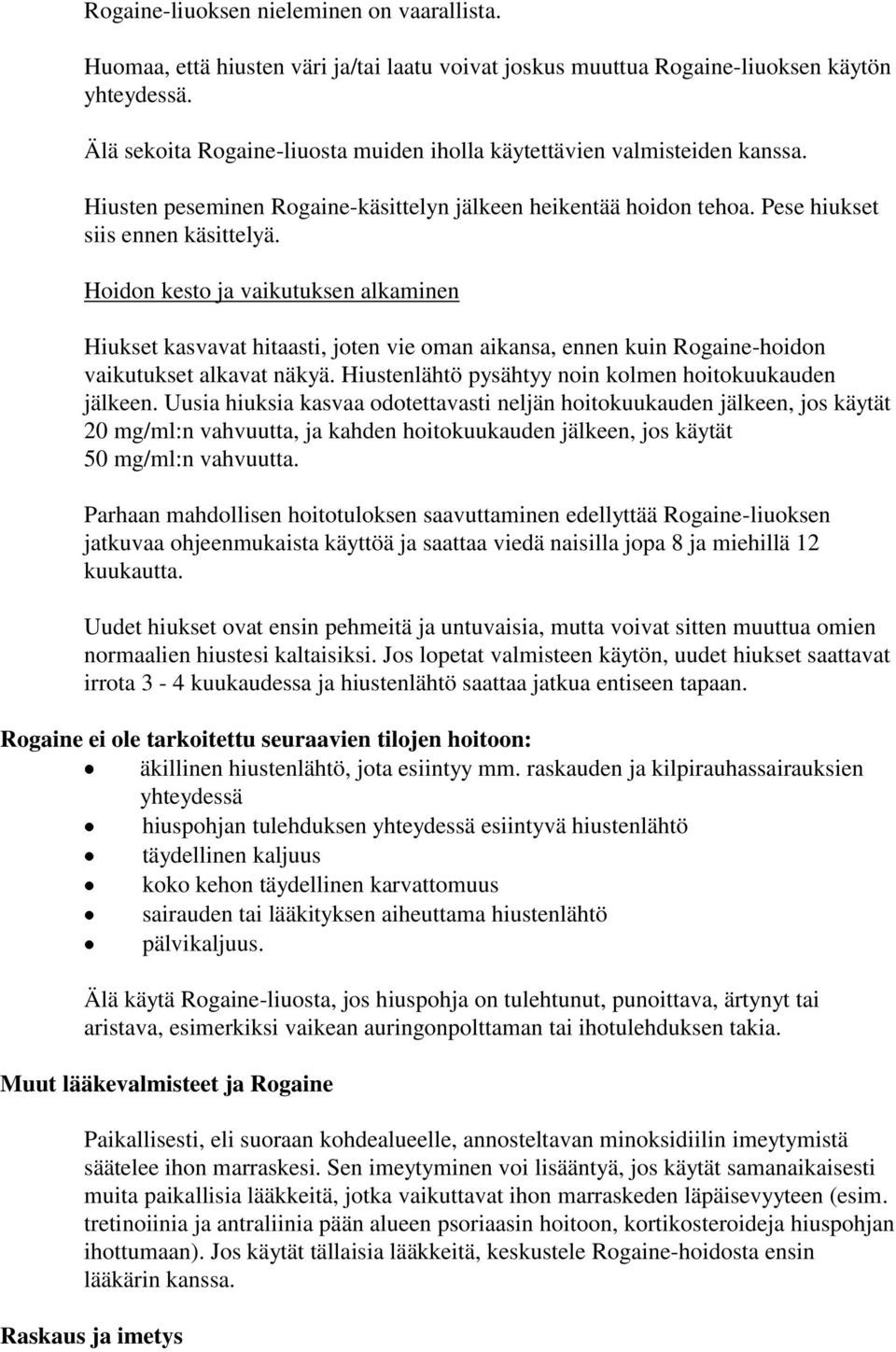 Hoidon kesto ja vaikutuksen alkaminen Hiukset kasvavat hitaasti, joten vie oman aikansa, ennen kuin Rogaine-hoidon vaikutukset alkavat näkyä. Hiustenlähtö pysähtyy noin kolmen hoitokuukauden jälkeen.