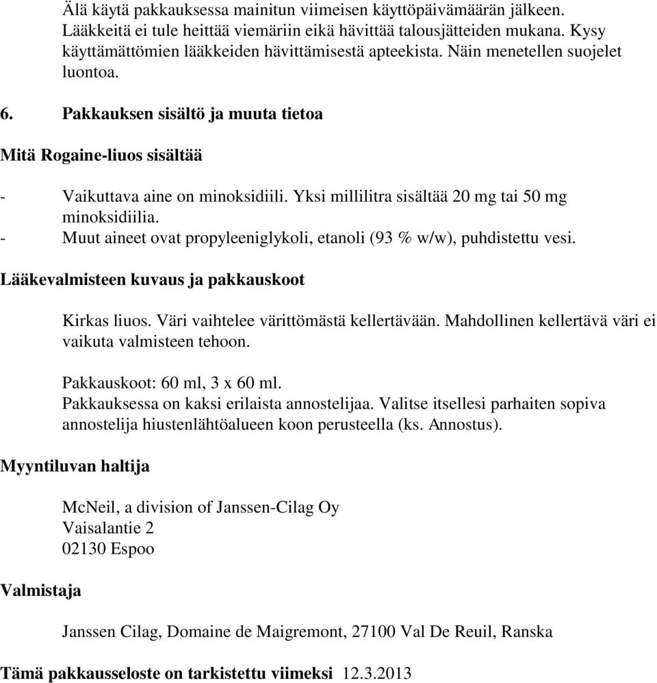 Yksi millilitra sisältää 20 mg tai 50 mg minoksidiilia. - Muut aineet ovat propyleeniglykoli, etanoli (93 % w/w), puhdistettu vesi. Lääkevalmisteen kuvaus ja pakkauskoot Kirkas liuos.