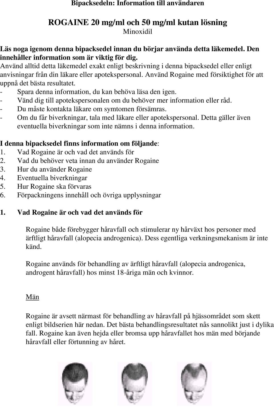 Använd Rogaine med försiktighet för att uppnå det bästa resultatet. - Spara denna information, du kan behöva läsa den igen. - Vänd dig till apotekspersonalen om du behöver mer information eller råd.