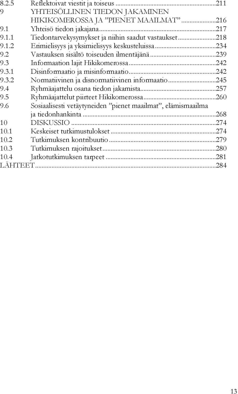 ..242 9.3.2 Normatiivinen ja disnormatiivinen informaatio...245 9.4 Ryhmäajattelu osana tiedon jakamista...257 9.5 Ryhmäajattelut piirteet Hikikomerossa...260 9.