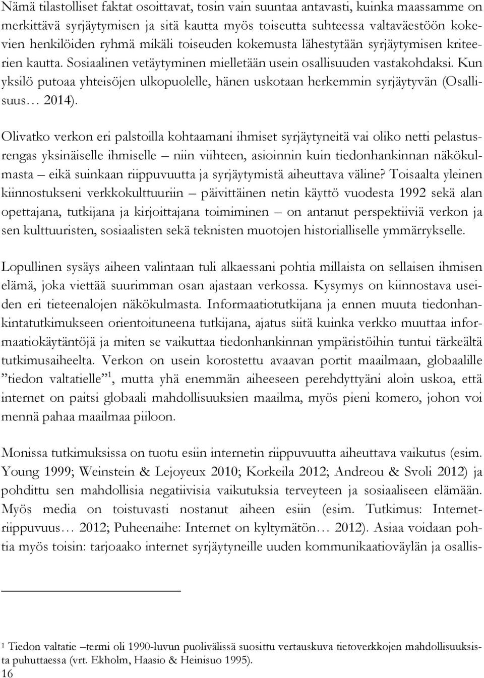 Kun yksilö putoaa yhteisöjen ulkopuolelle, hänen uskotaan herkemmin syrjäytyvän (Osallisuus 2014).