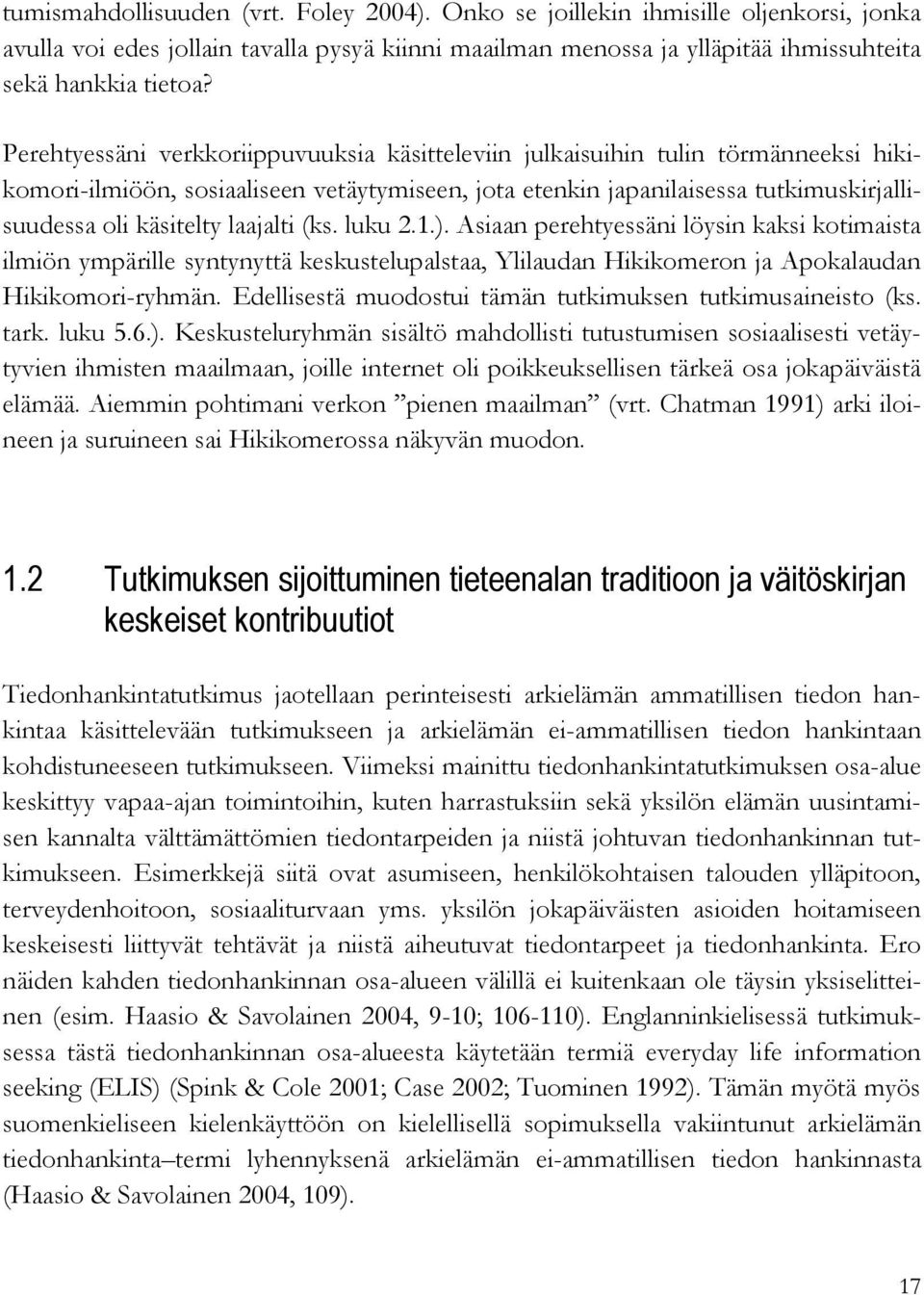 laajalti (ks. luku 2.1.). Asiaan perehtyessäni löysin kaksi kotimaista ilmiön ympärille syntynyttä keskustelupalstaa, Ylilaudan Hikikomeron ja Apokalaudan Hikikomori-ryhmän.