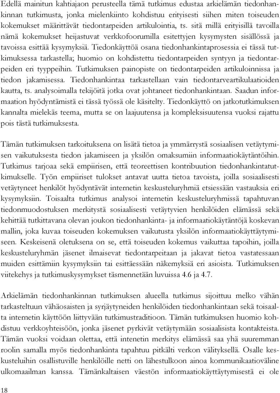 Tiedonkäyttöä osana tiedonhankintaprosessia ei tässä tutkimuksessa tarkastella; huomio on kohdistettu tiedontarpeiden syntyyn ja tiedontarpeiden eri tyyppeihin.