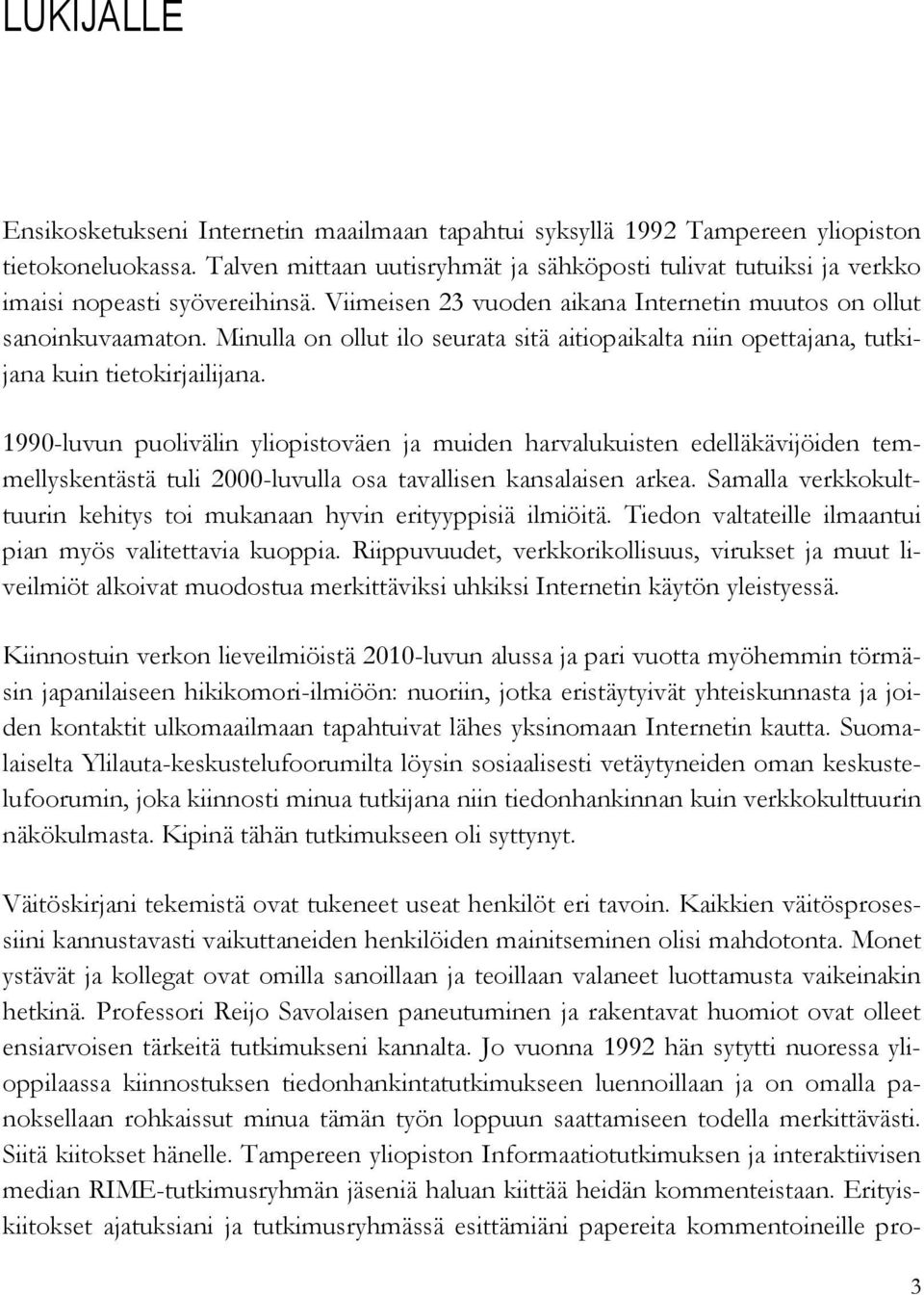 Minulla on ollut ilo seurata sitä aitiopaikalta niin opettajana, tutkijana kuin tietokirjailijana.