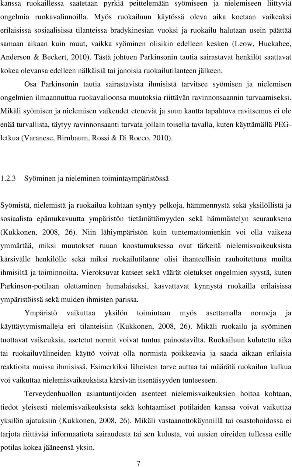 edelleen kesken (Leow, Huckabee, Anderson & Beckert, 2010). Tästä johtuen Parkinsonin tautia sairastavat henkilöt saattavat kokea olevansa edelleen nälkäisiä tai janoisia ruokailutilanteen jälkeen.