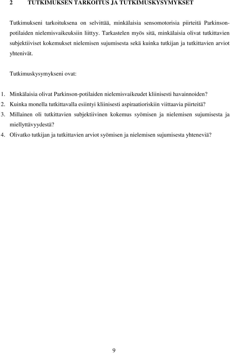 Tutkimuskysymykseni ovat: 1. Minkälaisia olivat Parkinson-potilaiden nielemisvaikeudet kliinisesti havainnoiden? 2.