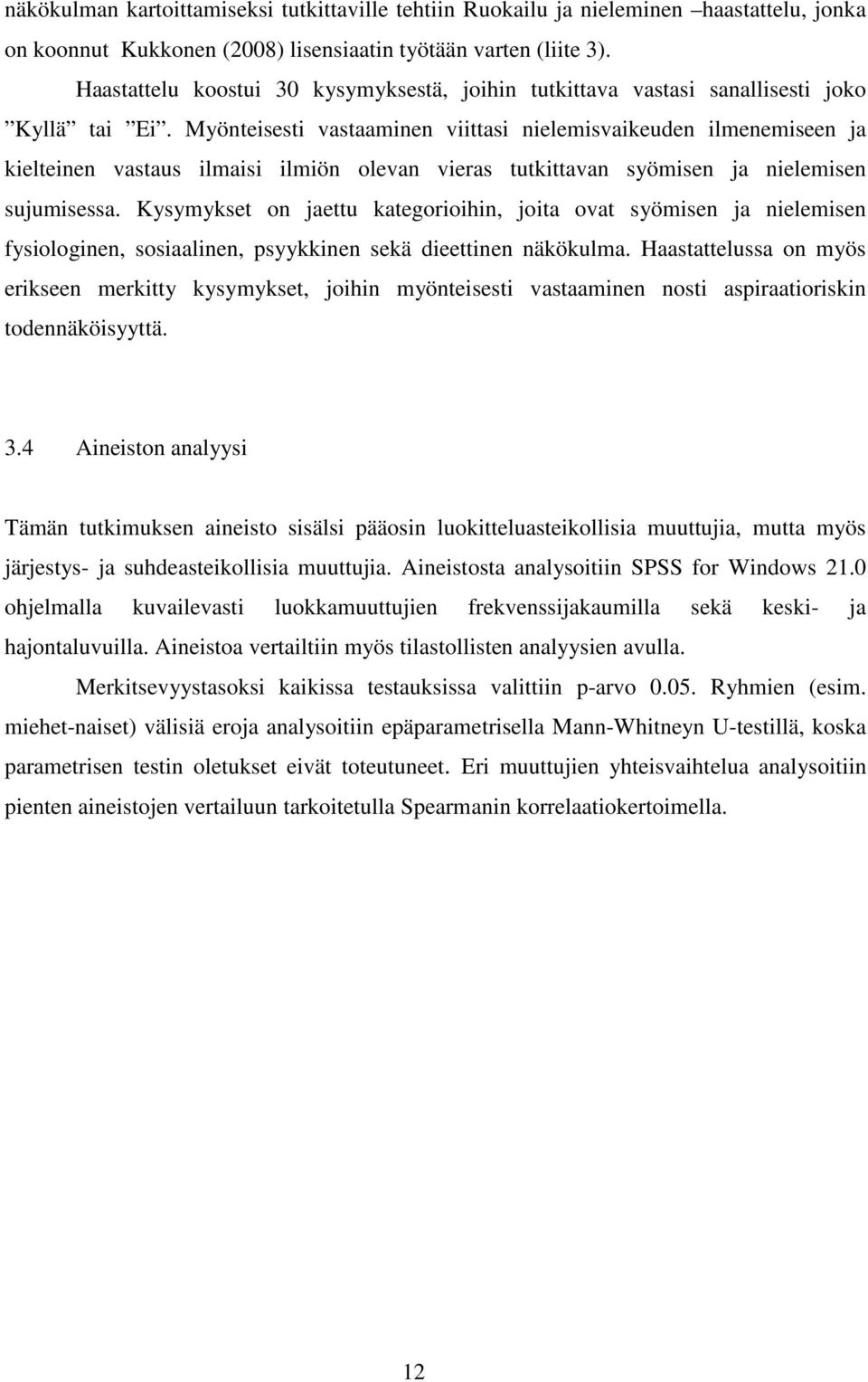 Myönteisesti vastaaminen viittasi nielemisvaikeuden ilmenemiseen ja kielteinen vastaus ilmaisi ilmiön olevan vieras tutkittavan syömisen ja nielemisen sujumisessa.