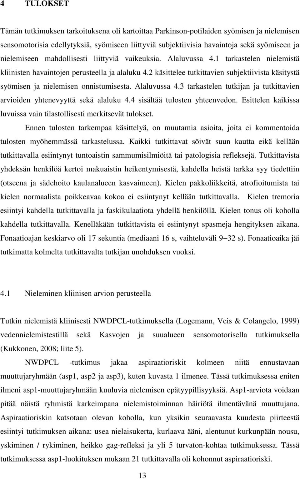2 käsittelee tutkittavien subjektiivista käsitystä syömisen ja nielemisen onnistumisesta. Alaluvussa 4.3 tarkastelen tutkijan ja tutkittavien arvioiden yhtenevyyttä sekä alaluku 4.