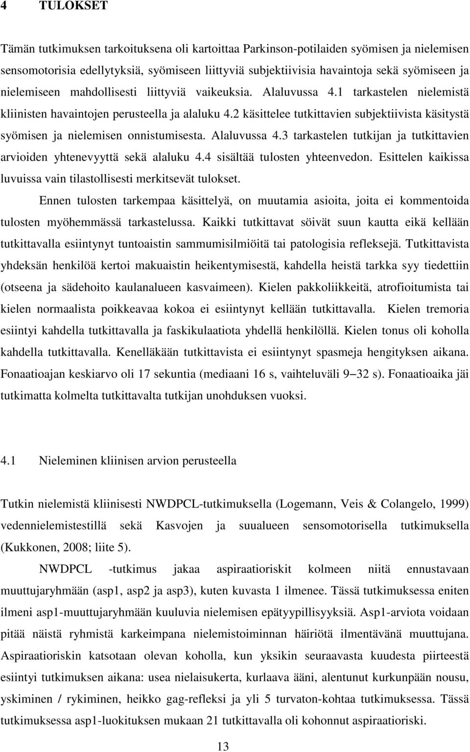 2 käsittelee tutkittavien subjektiivista käsitystä syömisen ja nielemisen onnistumisesta. Alaluvussa 4.3 tarkastelen tutkijan ja tutkittavien arvioiden yhtenevyyttä sekä alaluku 4.