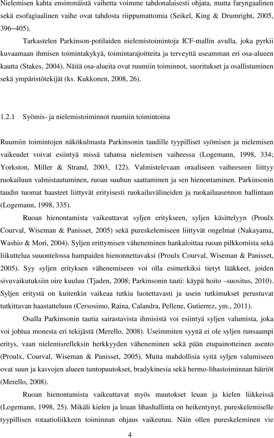 Näitä osa-alueita ovat ruumiin toiminnot, suoritukset ja osallistuminen sekä ympäristötekijät (ks. Kukkonen, 20