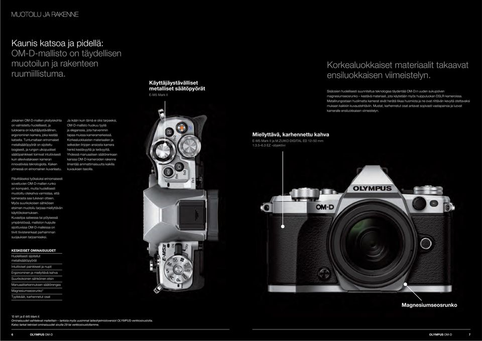 Sisäosien huolellisesti suunniteltua teknologiaa täydentää OM-D:n uuden sukupolven magnesiumseosrunko kestävä materiaali, jota käytetään myös huippuluokan DSLR-kameroissa.