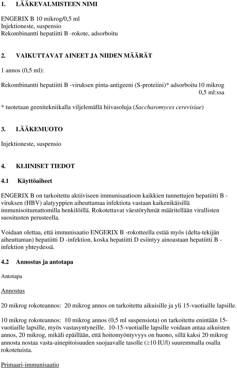 hiivasoluja (Saccharomyces cerevisiae) 3. LÄÄKEMUOTO Injektioneste, suspensio 4. KLIINISET TIEDOT 4.