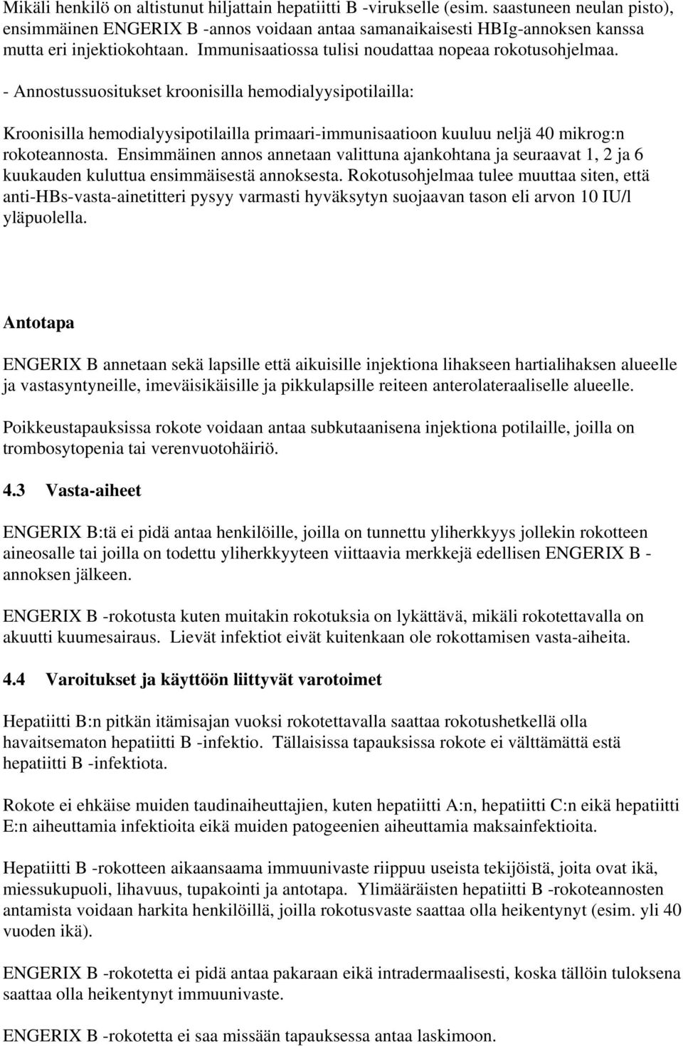 - Annostussuositukset kroonisilla hemodialyysipotilailla: Kroonisilla hemodialyysipotilailla primaari-immunisaatioon kuuluu neljä 40 mikrog:n rokoteannosta.