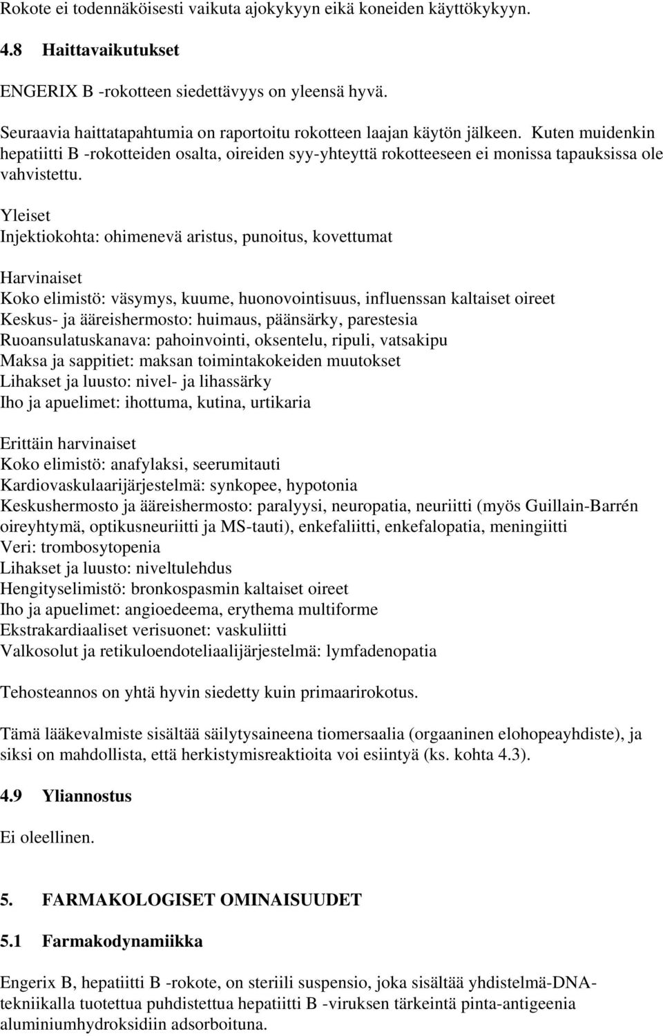 Yleiset Injektiokohta: ohimenevä aristus, punoitus, kovettumat Harvinaiset Koko elimistö: väsymys, kuume, huonovointisuus, influenssan kaltaiset oireet Keskus- ja ääreishermosto: huimaus, päänsärky,