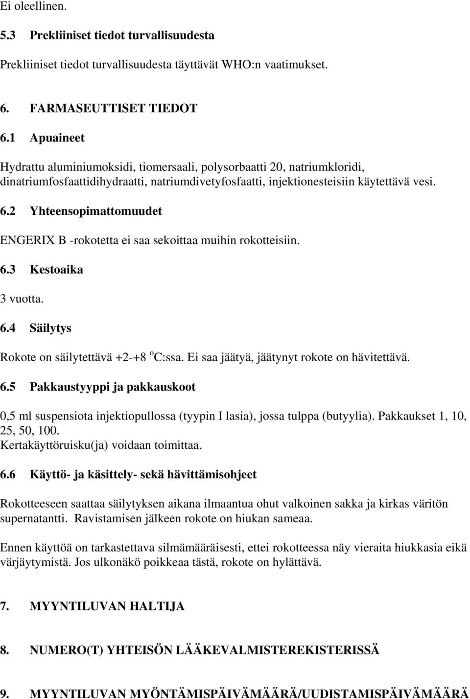 2 Yhteensopimattomuudet ENGERIX B -rokotetta ei saa sekoittaa muihin rokotteisiin. 6.3 Kestoaika 3 vuotta. 6.4 Säilytys Rokote on säilytettävä +2-+8 o C:ssa.