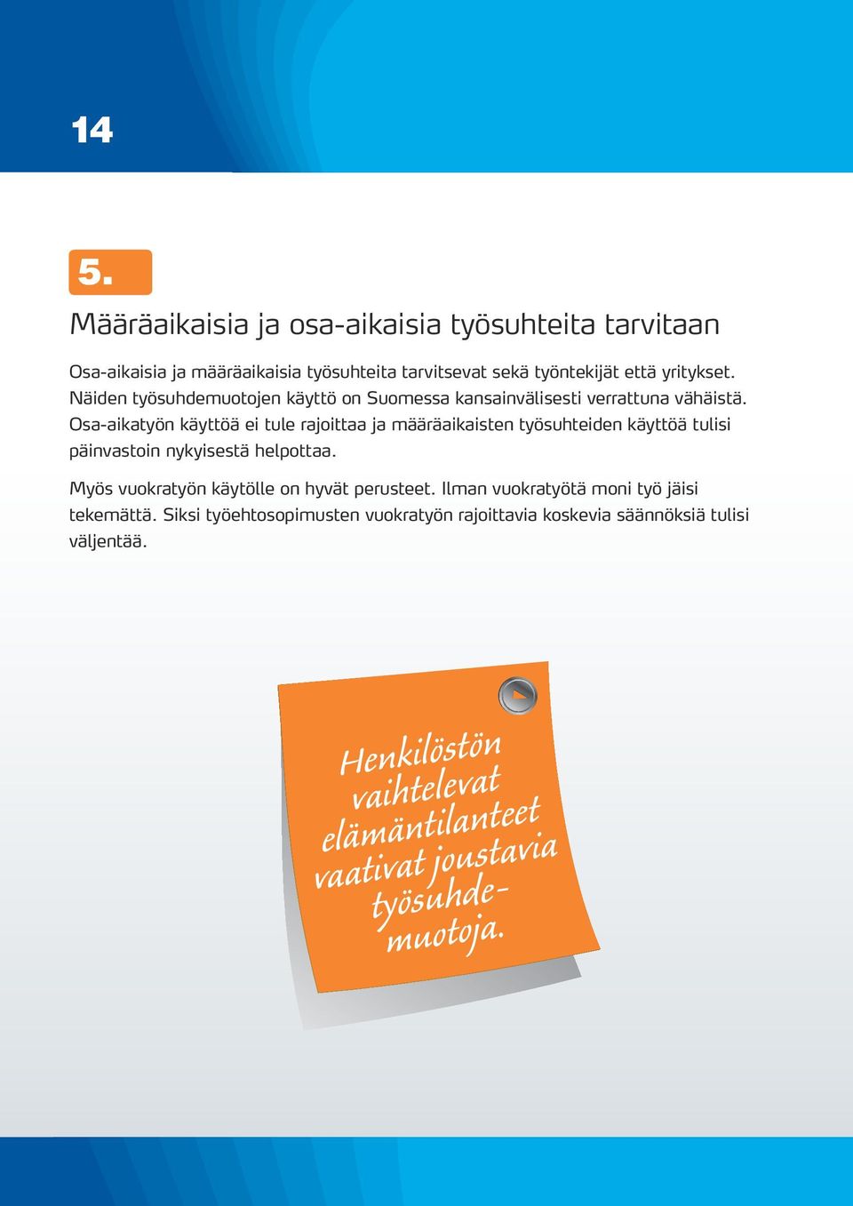 Osa-aikatyön käyttöä ei tule rajoittaa ja määräaikaisten työsuhteiden käyttöä tulisi päinvastoin nykyisestä helpottaa.